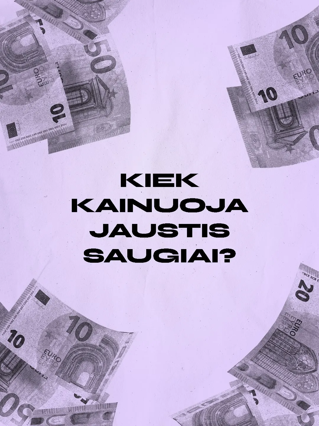 Grafika violetiniame fone su išsklaidytais nespalvotais eurų banknotais (10, 20 ir 50 eurų) ir užrašu „Kiek kainuoja jaustis saugiai?"
