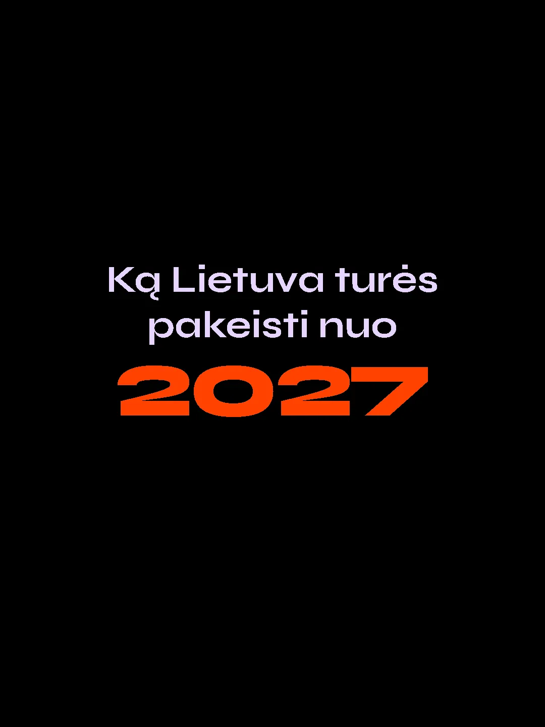 Grafika juodame fone su užrašu „Ką Lietuva turės pakeisti nuo 2027“ – metai 2027 išryškinti dideliais oranžiniais skaitmenimis